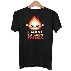 I want to Burn Things Happy Positive Quote Funny Gift Unisex Black T-shirt