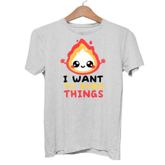 I want to Burn Things Happy Positive Quote Funny Gift Unisex Grey T-shirt