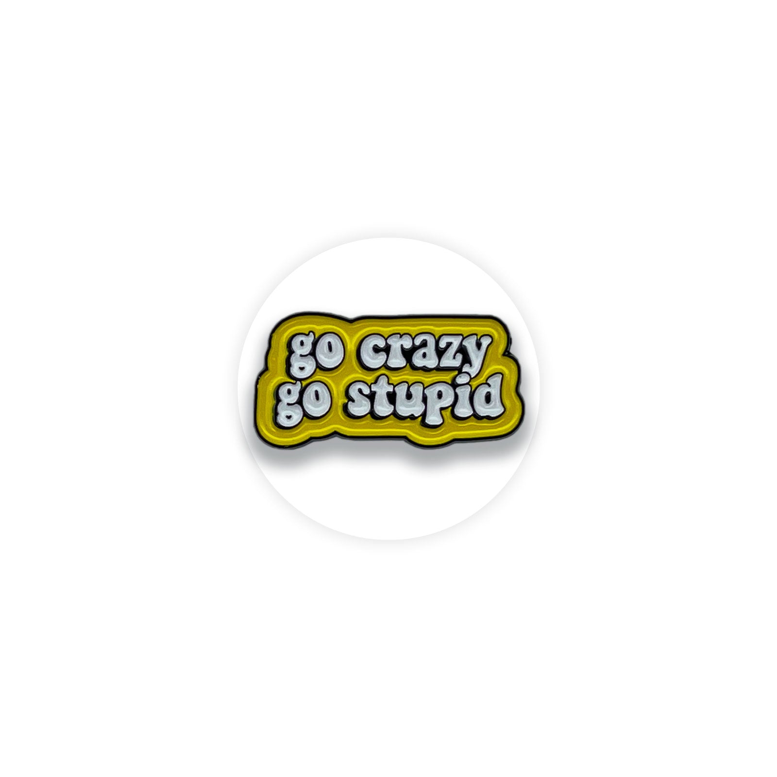 Motivation Pins Go crazy Go Stupid - Kuzi Tees