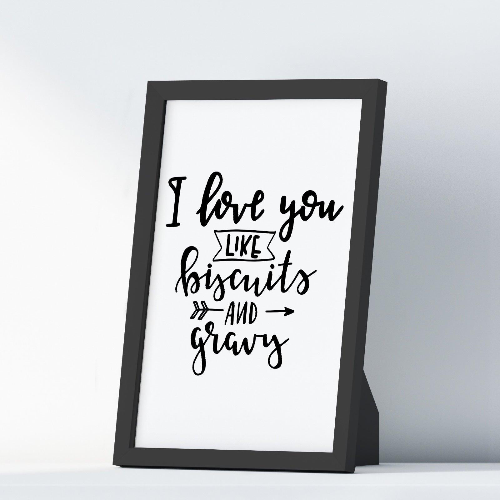 I Love You Like Biscuits And Gravy A4 A3+A2 Posters Wall Art Home - Kuzi Tees