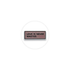 Love is never wasted Enamel Pin Badge - Kuzi Tees