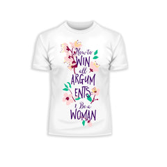 How to Win All Arguments - Be a Woman Typography T-shirt - Kuzi Tees