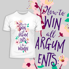 How to Win All Arguments - Be a Woman Typography T-shirt - Kuzi Tees