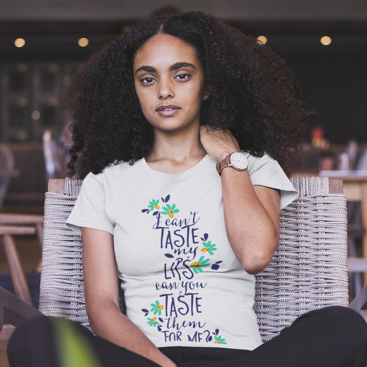 I Can't Taste My Lips, Can You Taste Them For Me - Typography T-shirt - Kuzi Tees