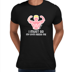 I Must Go My Gym Need me fitness Tee Men Unisex Crew Neck T Shirt - Kuzi Tees