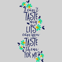 I Can't Taste My Lips, Can You Taste Them For Me - Typography T-shirt - Kuzi Tees