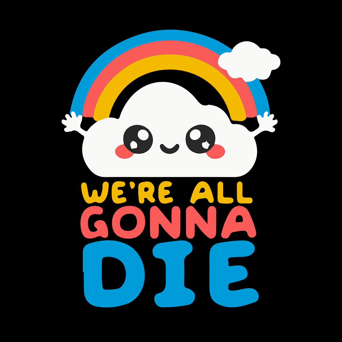 We Are All Going To Die: Happy Cloud Tee Positive Quote - Funny Unisex T-shirt - Kuzi Tees