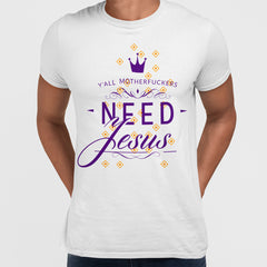 Jesus Christ, we all need him Y-all Motherfuckers Need Jesus T-shirt - Kuzi Tees